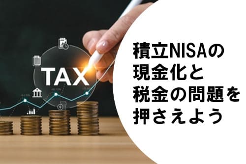 積立NISAの現金化と税金の問題を押さえよう